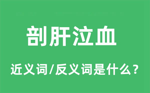 剖肝泣血的近義詞和反義詞是什么,剖肝泣血是什么意思