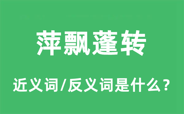 萍飄蓬轉(zhuǎn)的近義詞和反義詞是什么,萍飄蓬轉(zhuǎn)是什么意思