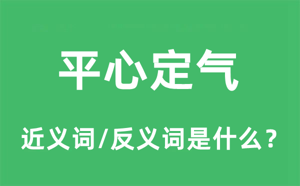 平心定氣的近義詞和反義詞是什么,平心定氣是什么意思
