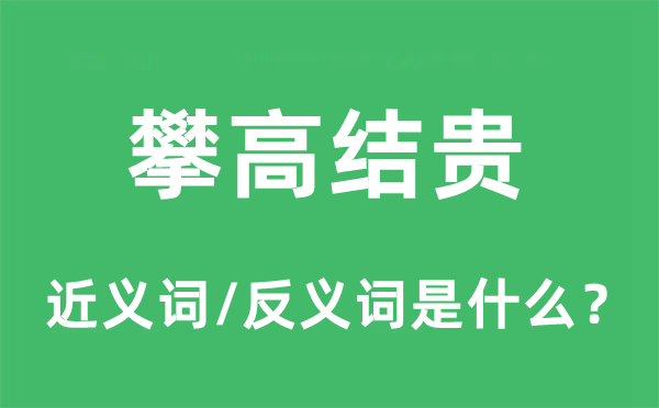 攀高結(jié)貴的近義詞和反義詞是什么,攀高結(jié)貴是什么意思