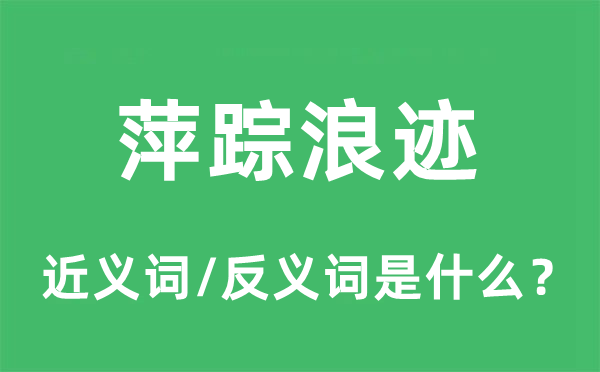 萍蹤浪跡的近義詞和反義詞是什么,萍蹤浪跡是什么意思