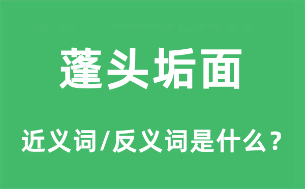 蓬頭垢面的近義詞和反義詞是什么,蓬頭垢面是什么意思