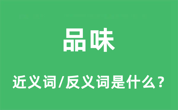 品味的近義詞和反義詞是什么,品味是什么意思