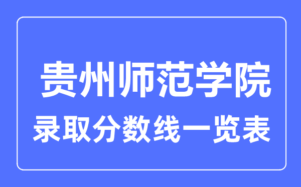 2023年高考多少分能上貴州師范學(xué)院？附各省錄取分?jǐn)?shù)線