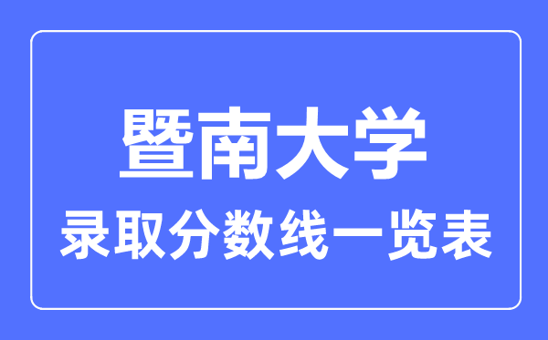 2023年高考多少分能上暨南大學(xué)？附各省錄取分?jǐn)?shù)線