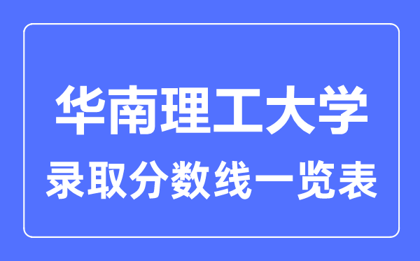 2023年高考多少分能上華南理工大學(xué)？附各省錄取分?jǐn)?shù)線
