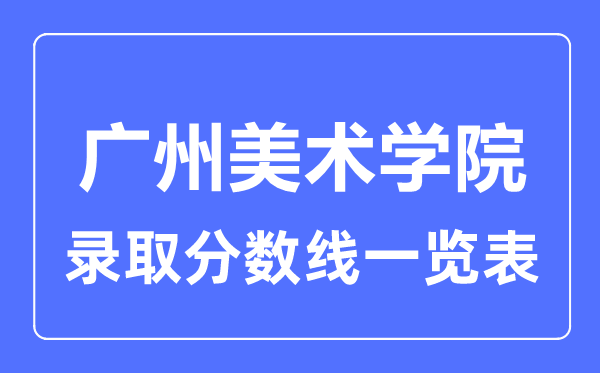 2023年高考多少分能上廣州美術(shù)學(xué)院？附各省錄取分?jǐn)?shù)線