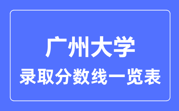 2023年高考多少分能上廣州大學(xué)？附各省錄取分?jǐn)?shù)線