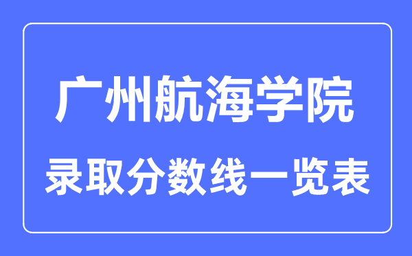 2023年高考多少分能上廣州航海學(xué)院？附各省錄取分?jǐn)?shù)線