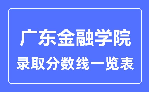 2023年高考多少分能上廣東金融學院？附各省錄取分數(shù)線