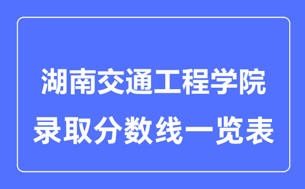 2023年高考多少分能上湖南交通工程學(xué)院？附各省錄取分?jǐn)?shù)線