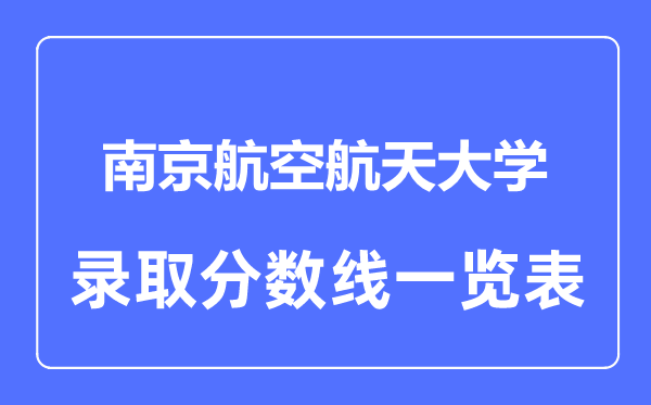 2023年高考多少分能上南京航空航天大學？附各省錄取分數(shù)線
