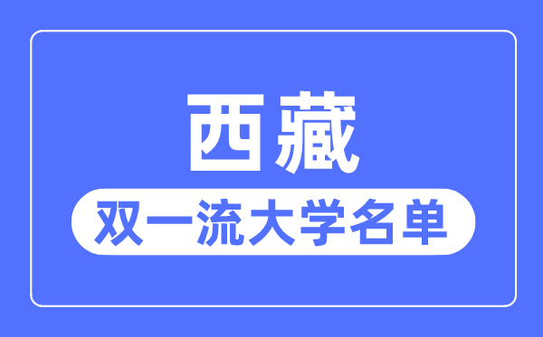 西藏雙一流大學(xué)有幾所,西藏自治區(qū)雙一流大學(xué)名單（1所）