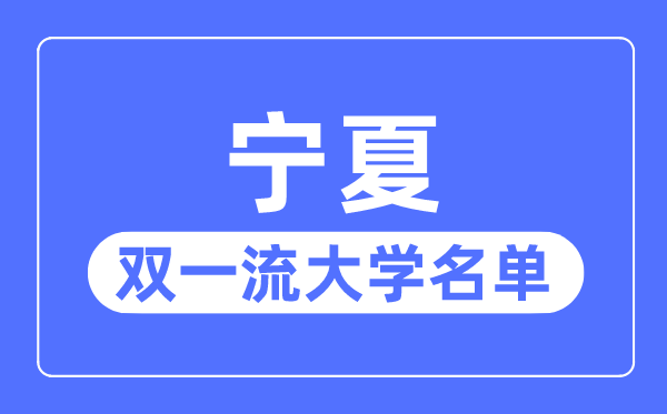 寧夏雙一流大學(xué)有幾所,寧夏自治區(qū)雙一流大學(xué)名單（1所）