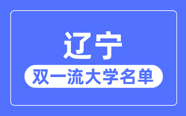 遼寧雙一流大學(xué)有幾所,遼寧省雙一流大學(xué)名單（4所）