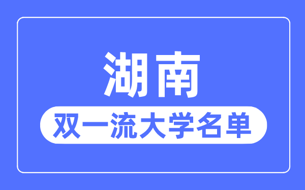 湖南雙一流大學(xué)有幾所,湖南省雙一流大學(xué)名單（5所）
