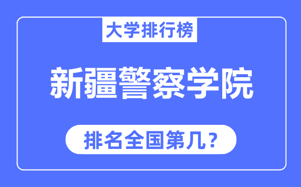 新疆警察學(xué)院排名全國第幾,2023年最新全國排名多少？