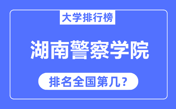湖南警察學(xué)院排名全國(guó)第幾,2023年最新全國(guó)排名多少？