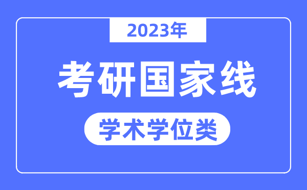 2023年考研國家線已公布（學(xué)術(shù)學(xué)位類）
