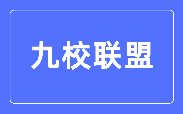 九校聯(lián)盟(C9)是哪九所大學(xué),C9大學(xué)實力最新排名情況