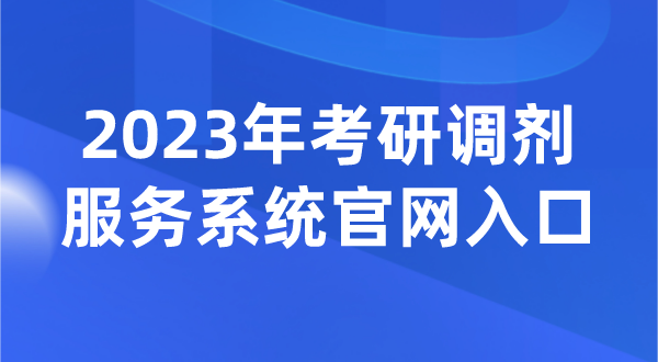 2023年考研調(diào)劑服務(wù)系統(tǒng)官網(wǎng)入口（https://yz.chsi.com.cn/yztj/）