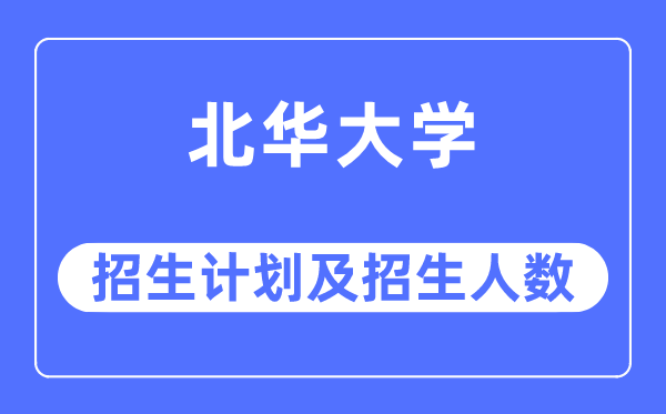 2023年北華大學(xué)各省招生計劃及各專業(yè)招生人數(shù)是多少