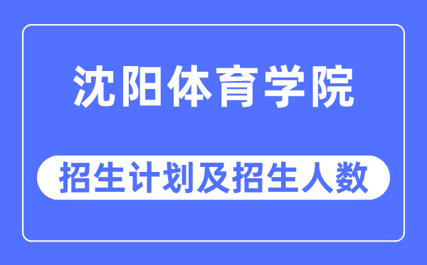 2023年沈陽體育學(xué)院各省招生計劃及各專業(yè)招生人數(shù)是多少