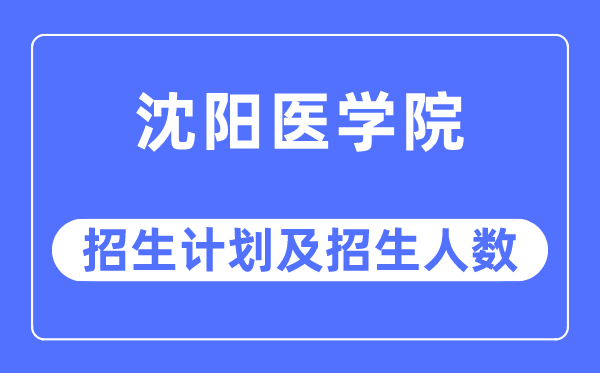 2023年沈陽(yáng)醫(yī)學(xué)院各省招生計(jì)劃及各專業(yè)招生人數(shù)是多少