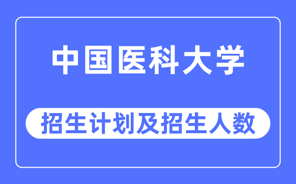 2023年中國(guó)醫(yī)科大學(xué)各省招生計(jì)劃及各專業(yè)招生人數(shù)是多少