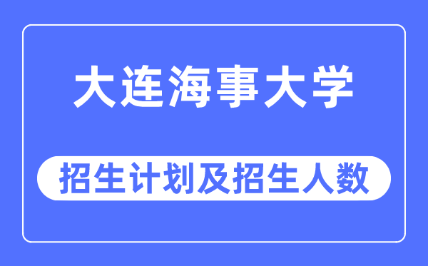2023年大連海事大學(xué)各省招生計(jì)劃及各專業(yè)招生人數(shù)是多少