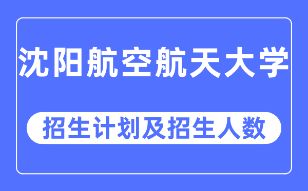 2023年沈陽航空航天大學(xué)各省招生計劃及各專業(yè)招生人數(shù)是多少