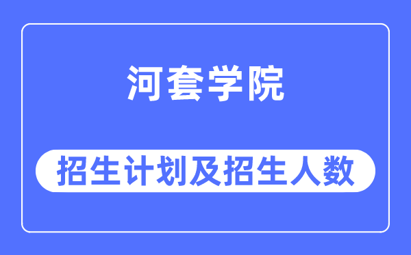 2023年河套學(xué)院各省招生計(jì)劃及各專業(yè)招生人數(shù)是多少