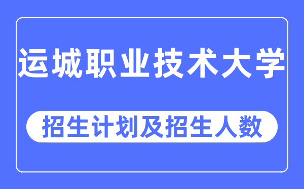 2023年運(yùn)城職業(yè)技術(shù)大學(xué)各省招生計(jì)劃及各專業(yè)招生人數(shù)是多少