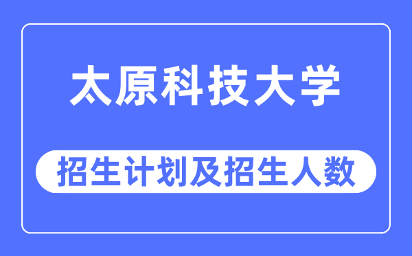 2023年太原科技大學(xué)各省招生計(jì)劃及各專業(yè)招生人數(shù)是多少