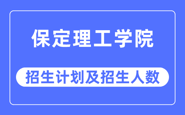 2023年保定理工學(xué)院各省招生計(jì)劃及各專業(yè)招生人數(shù)是多少