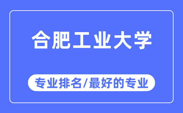 合肥工業(yè)大學專業(yè)排名,合肥工業(yè)大學最好的專業(yè)有哪些