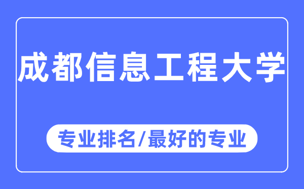 成都信息工程大學(xué)專業(yè)排名,成都信息工程大學(xué)最好的專業(yè)有哪些