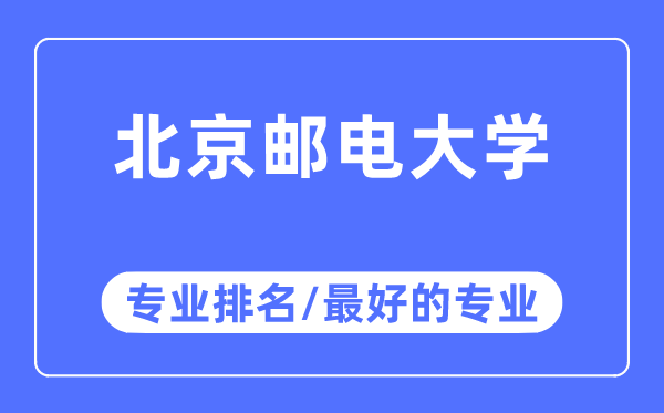 北京郵電大學(xué)專業(yè)排名,北京郵電大學(xué)最好的專業(yè)有哪些