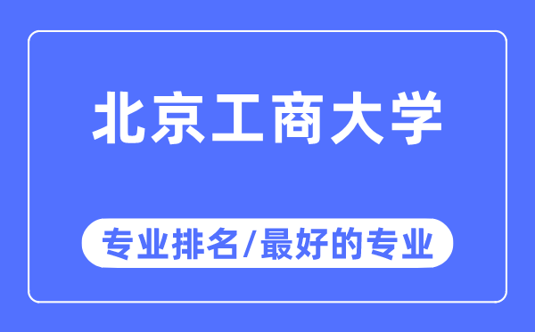 北京工商大學(xué)專(zhuān)業(yè)排名,北京工商大學(xué)最好的專(zhuān)業(yè)有哪些