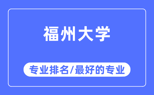福州大學專業(yè)排名,福州大學最好的專業(yè)有哪些