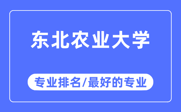 東北農(nóng)業(yè)大學專業(yè)排名,東北農(nóng)業(yè)大學最好的專業(yè)有哪些