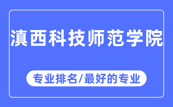 滇西科技師范學(xué)院專業(yè)排名,滇西科技師范學(xué)院最好的專業(yè)有哪些
