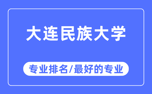 大連民族大學專業(yè)排名,大連民族大學最好的專業(yè)有哪些