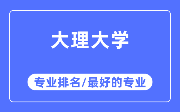 大理大學(xué)專業(yè)排名,大理大學(xué)最好的專業(yè)有哪些
