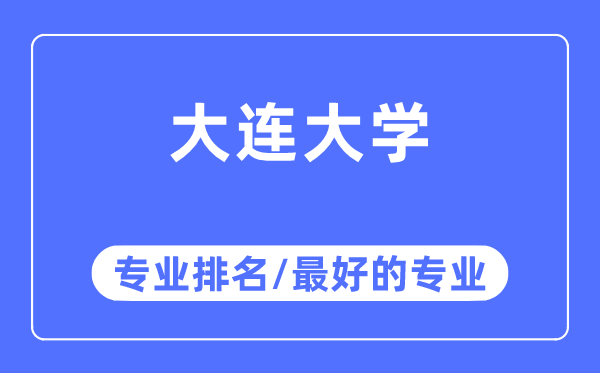 大連大學(xué)專業(yè)排名,大連大學(xué)最好的專業(yè)有哪些