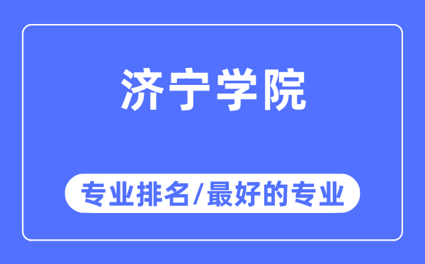 濟(jì)寧學(xué)院專業(yè)排名,濟(jì)寧學(xué)院最好的專業(yè)有哪些