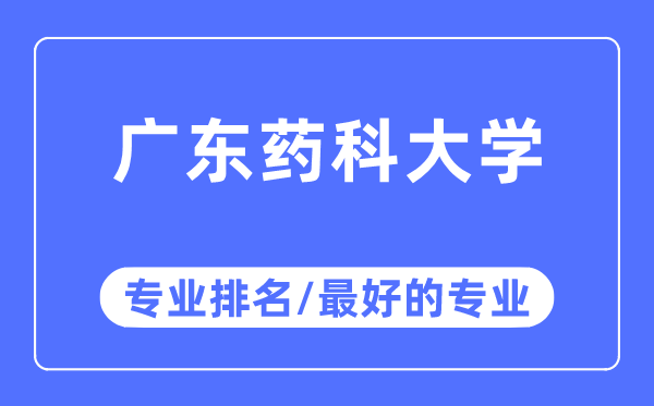 廣東藥科大學(xué)專業(yè)排名,廣東藥科大學(xué)最好的專業(yè)有哪些