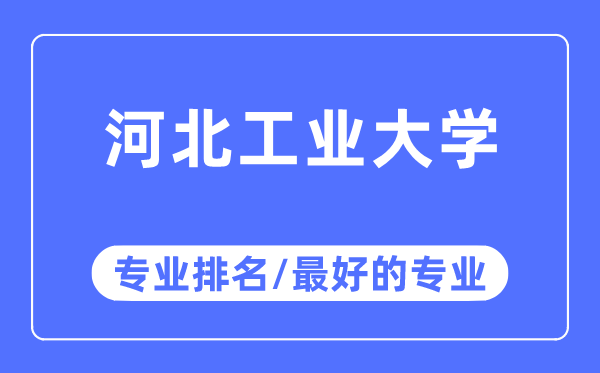 河北工業(yè)大學專業(yè)排名,河北工業(yè)大學最好的專業(yè)有哪些