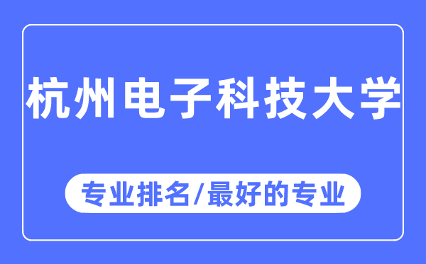 杭州電子科技大學(xué)專業(yè)排名,杭州電子科技大學(xué)最好的專業(yè)有哪些