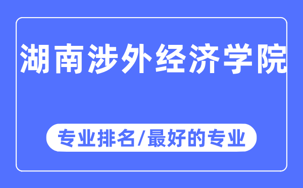 湖南涉外經(jīng)濟(jì)學(xué)院專業(yè)排名,湖南涉外經(jīng)濟(jì)學(xué)院最好的專業(yè)有哪些